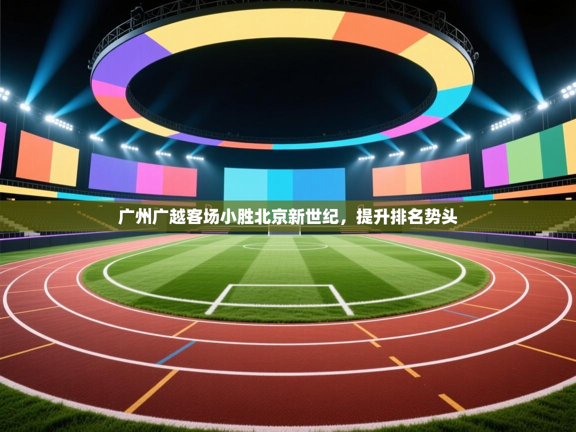 广州广越客场小胜北京新世纪，提升排名势头  第1张