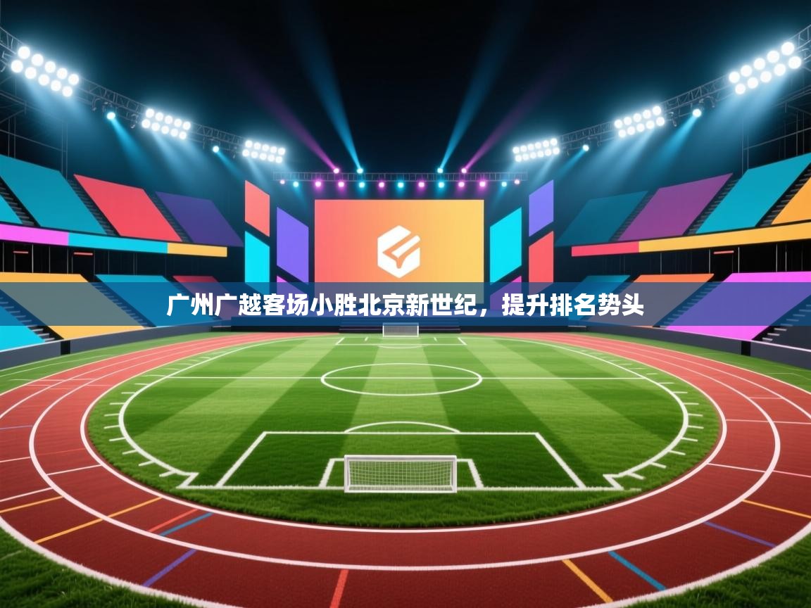 广州广越客场小胜北京新世纪，提升排名势头  第2张